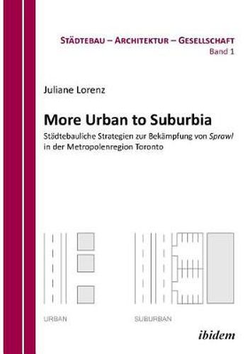 Cover image for More Urban to Suburbia. St dtebauliche Strategien zur Bek mpfung von Sprawl in der Metropolenregion Toronto.