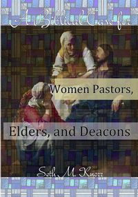 Cover image for A Biblical Case for Women Pastors, Elders, and Deacons