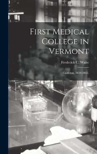 Cover image for First Medical College in Vermont: Castleton, 1818-1862.