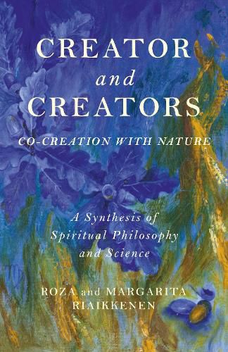 Cover image for Creator and Creators - Co-creation with Nature - A Synthesis of Spiritual Philosophy and Science