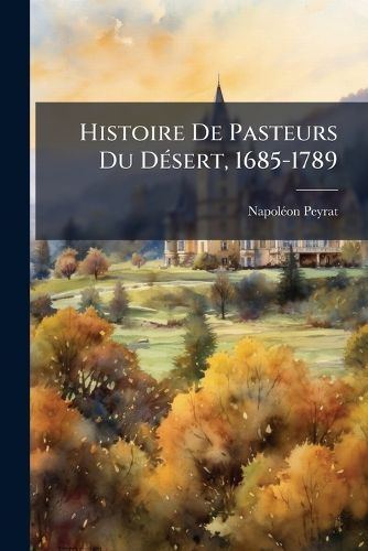 Cover image for Histoire de Pasteurs Du Dsert, 1685-1789