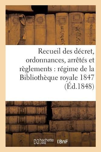 Cover image for Recueil Des Decret, Ordonnances, Arretes Et Reglements Concernant Le Regime de la Bibliotheque: Royale an IV-1847