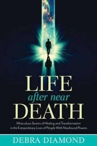 Cover image for Life After Near Death: Miraculous Stories of Healing and Transformation in the Extraordinary Lives of People with Newfound Powers