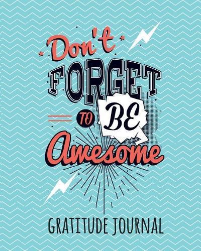 Cover image for Gratitude Journal: Don't Forget to Be Awesome. Daily Gratitude Journal for Kids to Write and Draw In. for Confidence, Self-Esteem and Happiness (Fun Notebook)