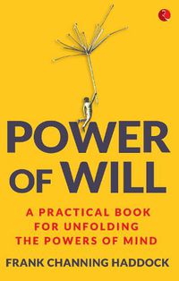 Cover image for Power of Will: A Practical Book for Unfolding the Powers of Mind