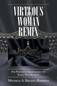 Cover image for Virtuous Woman Remix: For Powerful Queens and the Kings Who Benefit