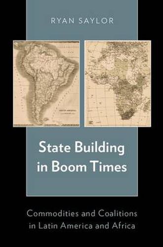 Cover image for State Building in Boom Times: Commodities and Coalitions in Latin America and Africa