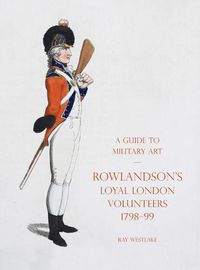 Cover image for A Guide to Military Art - Rowlandson's Loyal London Volunteers 1798-99