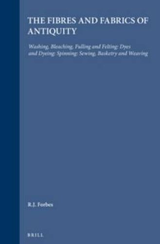 Cover image for Studies in Ancient Technology, Volume 4 Fibres and Fabrics of Antiquity: Washing, Bleaching, Fulling and Felting: Dyes and Dyeing: Spinning: Sewing, Basketry and Weaving