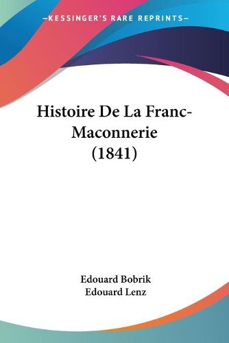 Cover image for Histoire de La Franc-Maconnerie (1841)