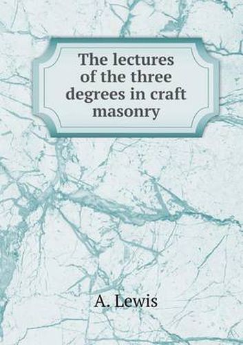 Cover image for The lectures of the three degrees in craft masonry