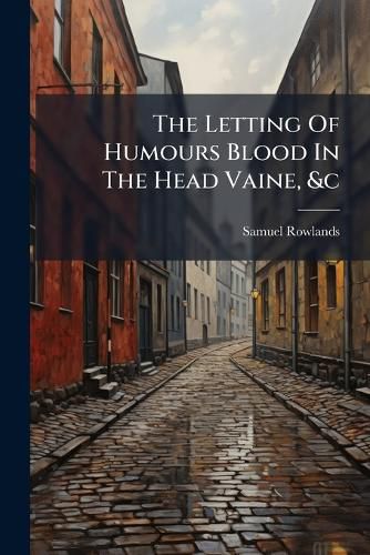 Cover image for The Letting Of Humours Blood In The Head Vaine, &c