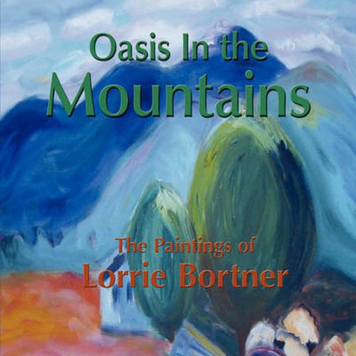 Cover image for Oasis in the Mountains; The Paintings of Lorrie Bortner