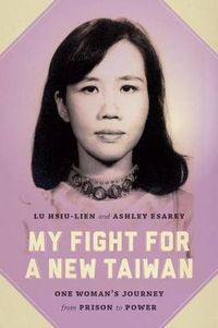 Cover image for My Fight for a New Taiwan: One Woman's Journey from Prison to Power