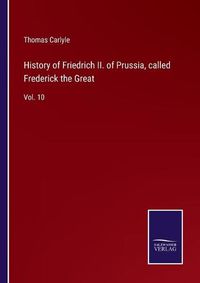 Cover image for History of Friedrich II. of Prussia, called Frederick the Great: Vol. 10