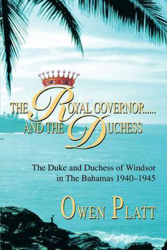 Cover image for The Royal Governor...and the Duchess: The Duke and Duchess of Windsor in the Bahamas 1940-1945