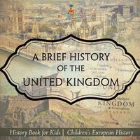 Cover image for A Brief History of the United Kingdom - History Book for Kids Children's European History