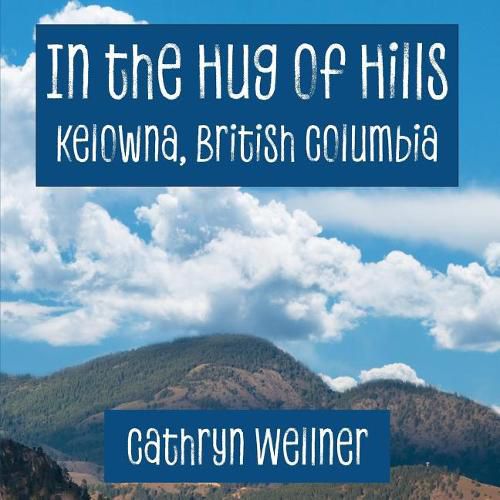 Cover image for In the Hug of Hills: Kelowna, British Columbia