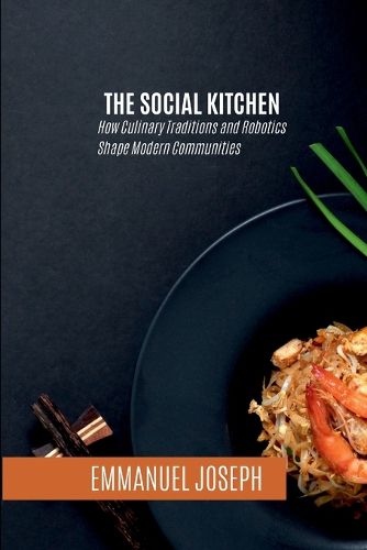 Cover image for The Social Kitchen, How Culinary Traditions and Robotics Shape Modern Communities