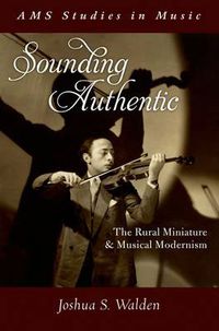 Cover image for Sounding Authentic: The Rural Miniature and Musical Modernism