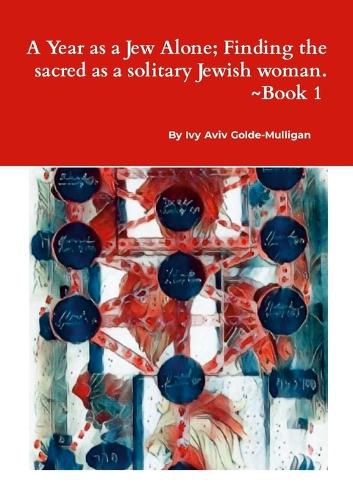 Cover image for A Year as a Jew Alone; Finding the sacred as a solitary Jewish woman.