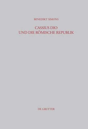 Cassius Dio und die Roemische Republik: Untersuchungen zum Bild des roemischen Gemeinwesens in den Buchern 3-35 der  Romaika