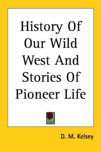 Cover image for History Of Our Wild West And Stories Of Pioneer Life