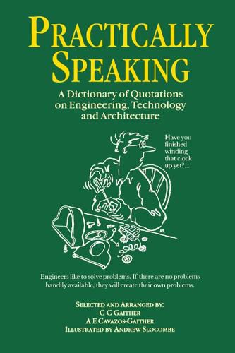 Cover image for Practically Speaking: A Dictionary of Quotations on Engineering, Technology and Architecture