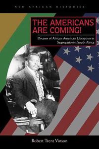 Cover image for The Americans Are Coming!: Dreams of African American Liberation in Segregationist South Africa