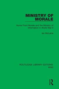 Cover image for Ministry of Morale: Home Front Morale and the Ministry of Information in World War II