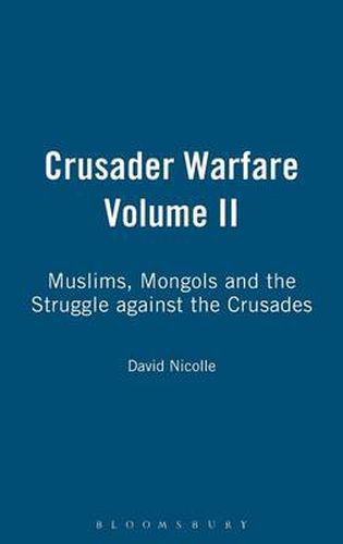 Crusader Warfare Volume II: Muslims, Mongols and the Struggle against the Crusades