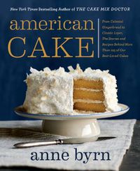 Cover image for American Cake: From Colonial Gingerbread to Classic Layer. The Stories and Recipes Behind More Than 125 of Our Best-Loved Cakes.