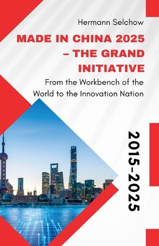 Cover image for Made in China 2025 - The Grand Initiative From the "Workbench of the World" to the Innovation Nation
