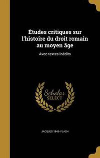 Cover image for Etudes Critiques Sur L'Histoire Du Droit Romain Au Moyen Age: Avec Textes Inedits