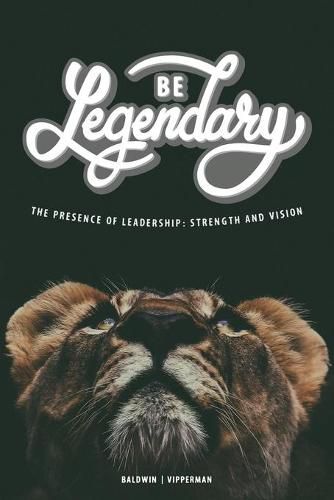Cover image for Be Legendary: The Presence of Leadership: Strength and Vision