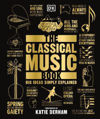 Cover image for The Classical Music Book: Big Ideas Simply Explained
