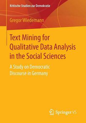 Cover image for Text Mining for Qualitative Data Analysis in the Social Sciences: A Study on Democratic Discourse in Germany