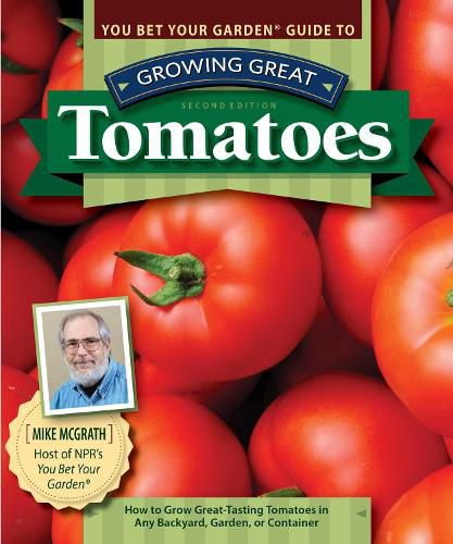 You Bet Your Garden Guide to Growing Great Tomatoes, 2nd Edition: How to Grow Great-Tasting Tomatoes in Any Backyard, Garden, or Container