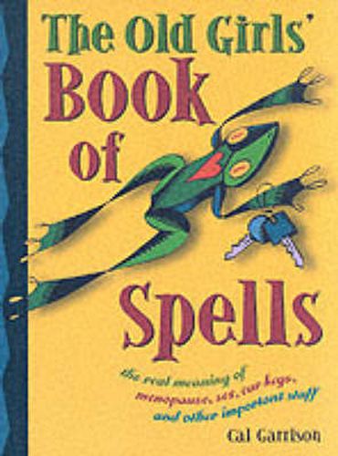 Cover image for Old Girl's Book of Spells: The Real Meaning of Menopause, Sex, Car Keys, and Other Important Stuff About Magic