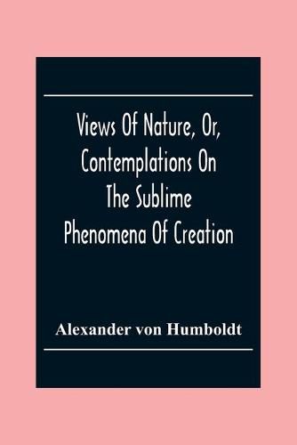 Views Of Nature, Or, Contemplations On The Sublime Phenomena Of Creation: With Scientific Illustrations