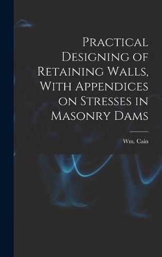 Cover image for Practical Designing of Retaining Walls, With Appendices on Stresses in Masonry Dams