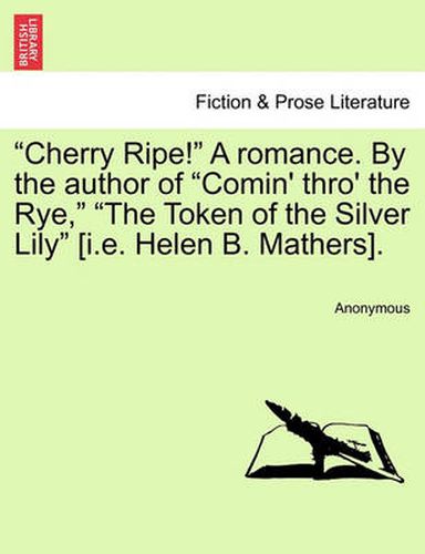 Cover image for Cherry Ripe! a Romance. by the Author of Comin' Thro' the Rye, the Token of the Silver Lily [I.E. Helen B. Mathers]. Vol. III.