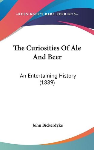 Cover image for The Curiosities of Ale and Beer: An Entertaining History (1889)