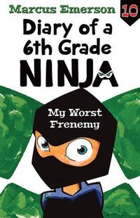 Cover image for My Worst Frenemy: Diary of a 6th Grade Ninja 10