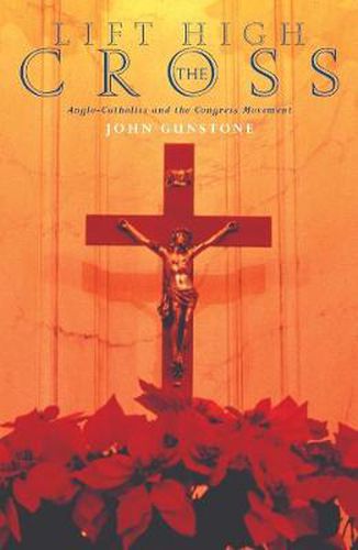 Cover image for Lift High the Cross: Anglo-Catholics and the Congress Movement