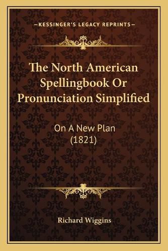 Cover image for The North American Spellingbook or Pronunciation Simplified: On a New Plan (1821)