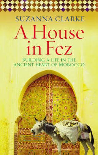 Cover image for A House in Fez: Building a Life in the Ancient Heart of Morocco