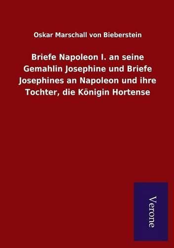 Cover image for Briefe Napoleon I. an seine Gemahlin Josephine und Briefe Josephines an Napoleon und ihre Tochter, die Koenigin Hortense