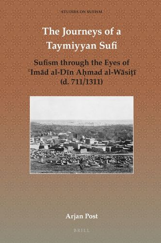 Cover image for The Journeys of a Taymiyyan Sufi: Sufism through the Eyes of 'Imad al-Din Ahmad al-Wasiti (d. 711/1311)