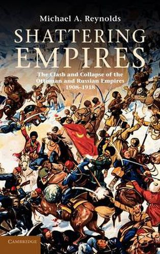 Cover image for Shattering Empires: The Clash and Collapse of the Ottoman and Russian Empires 1908-1918